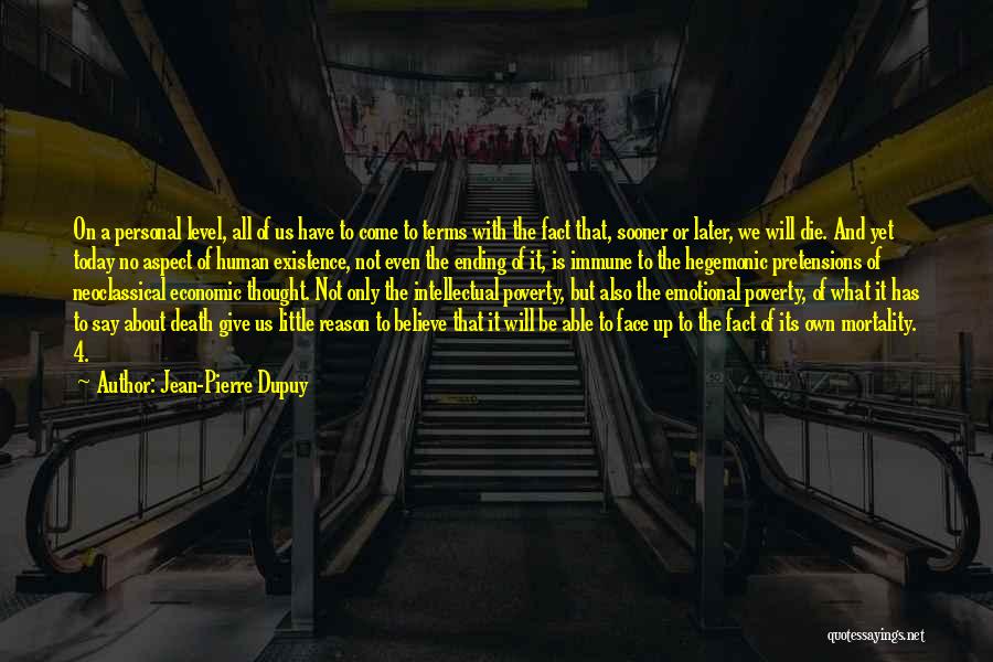 Jean-Pierre Dupuy Quotes: On A Personal Level, All Of Us Have To Come To Terms With The Fact That, Sooner Or Later, We