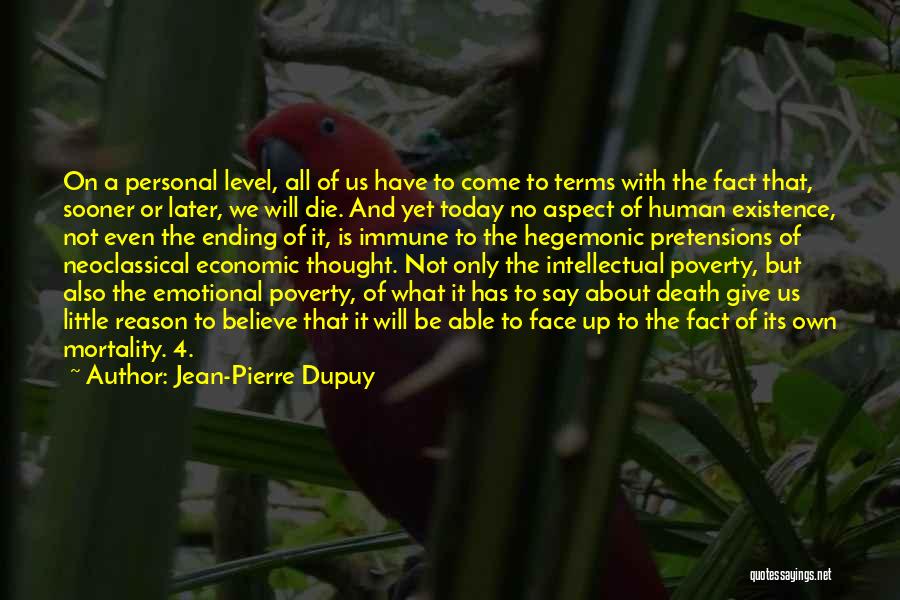 Jean-Pierre Dupuy Quotes: On A Personal Level, All Of Us Have To Come To Terms With The Fact That, Sooner Or Later, We