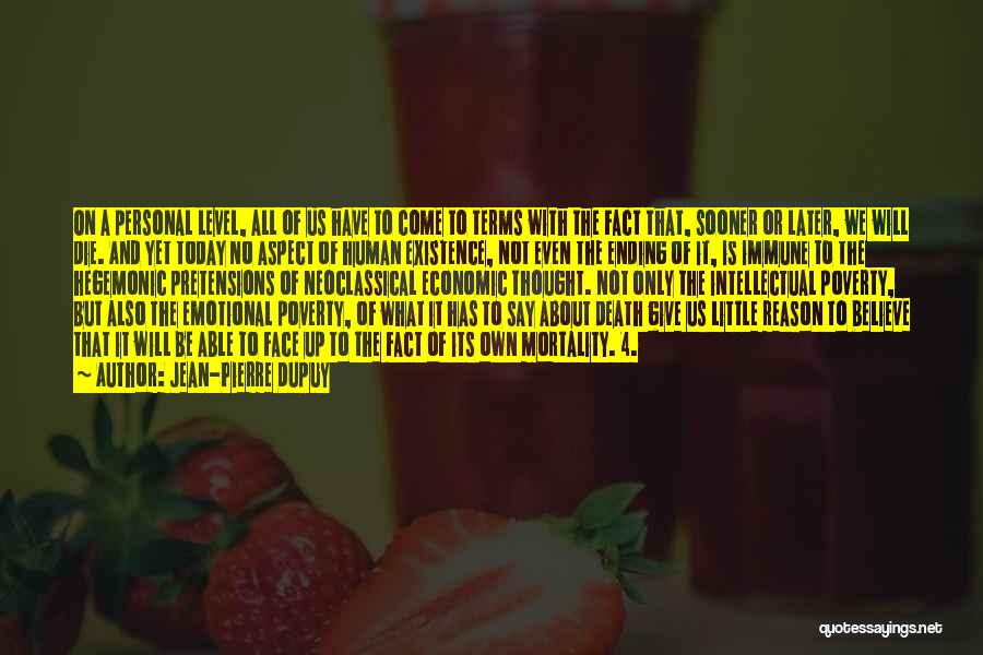 Jean-Pierre Dupuy Quotes: On A Personal Level, All Of Us Have To Come To Terms With The Fact That, Sooner Or Later, We