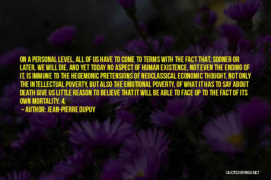 Jean-Pierre Dupuy Quotes: On A Personal Level, All Of Us Have To Come To Terms With The Fact That, Sooner Or Later, We