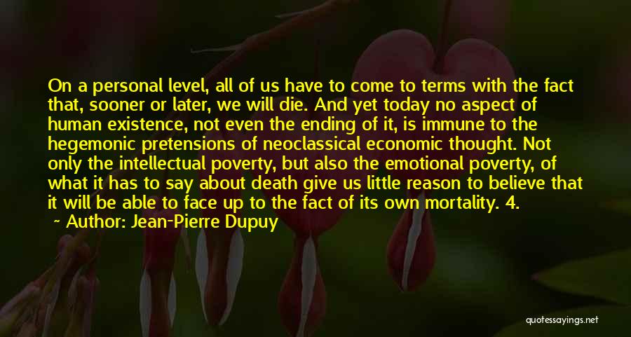 Jean-Pierre Dupuy Quotes: On A Personal Level, All Of Us Have To Come To Terms With The Fact That, Sooner Or Later, We