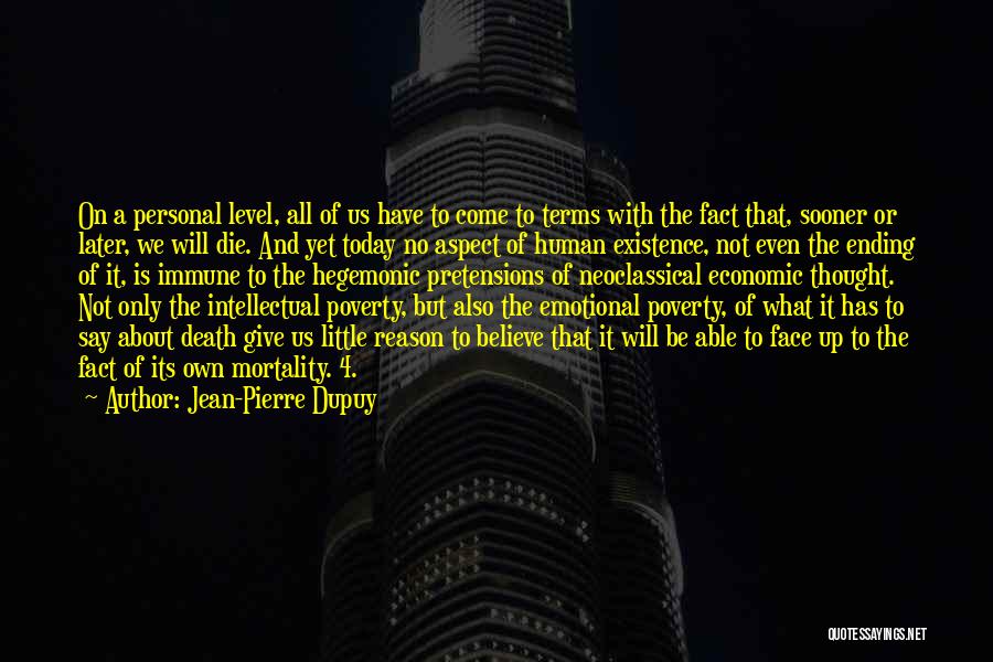 Jean-Pierre Dupuy Quotes: On A Personal Level, All Of Us Have To Come To Terms With The Fact That, Sooner Or Later, We
