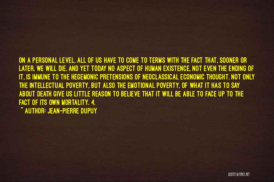 Jean-Pierre Dupuy Quotes: On A Personal Level, All Of Us Have To Come To Terms With The Fact That, Sooner Or Later, We