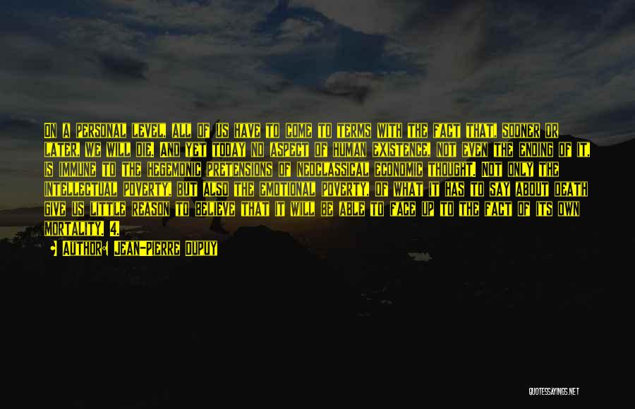 Jean-Pierre Dupuy Quotes: On A Personal Level, All Of Us Have To Come To Terms With The Fact That, Sooner Or Later, We