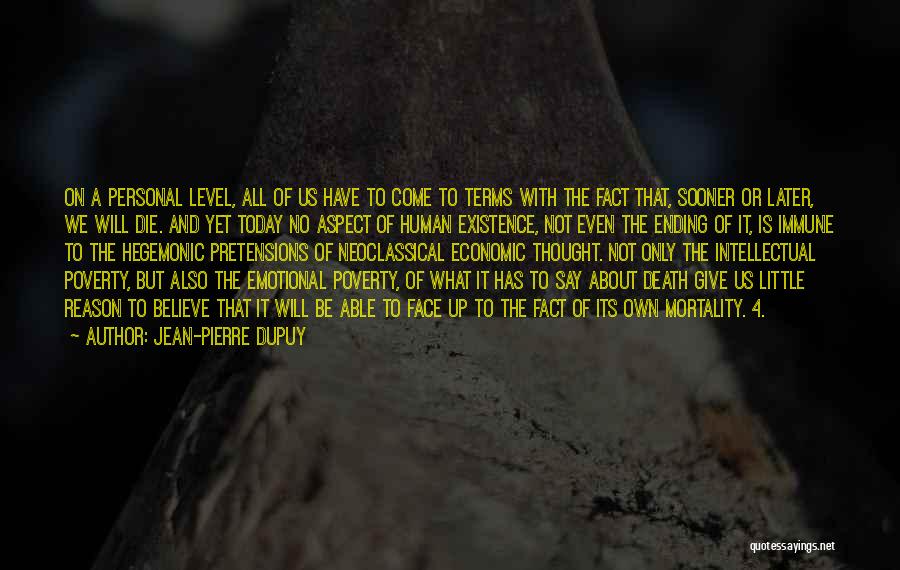 Jean-Pierre Dupuy Quotes: On A Personal Level, All Of Us Have To Come To Terms With The Fact That, Sooner Or Later, We
