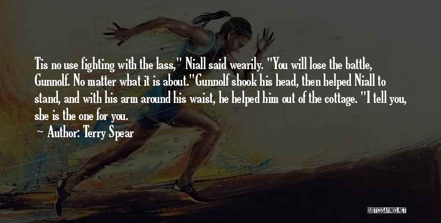 Terry Spear Quotes: Tis No Use Fighting With The Lass, Niall Said Wearily. You Will Lose The Battle, Gunnolf. No Matter What It