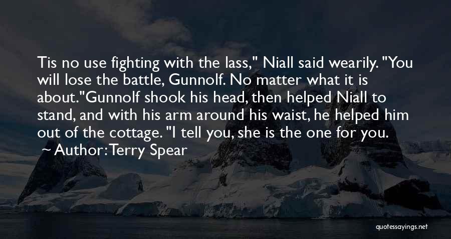 Terry Spear Quotes: Tis No Use Fighting With The Lass, Niall Said Wearily. You Will Lose The Battle, Gunnolf. No Matter What It