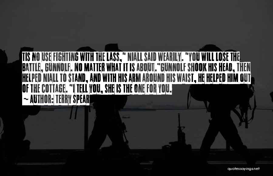 Terry Spear Quotes: Tis No Use Fighting With The Lass, Niall Said Wearily. You Will Lose The Battle, Gunnolf. No Matter What It