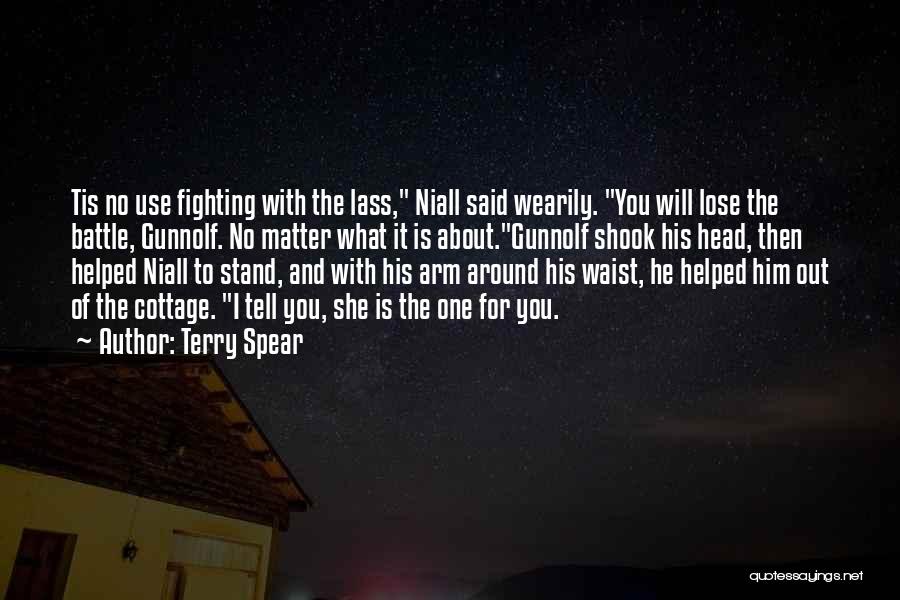 Terry Spear Quotes: Tis No Use Fighting With The Lass, Niall Said Wearily. You Will Lose The Battle, Gunnolf. No Matter What It