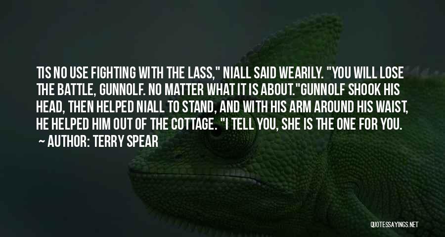 Terry Spear Quotes: Tis No Use Fighting With The Lass, Niall Said Wearily. You Will Lose The Battle, Gunnolf. No Matter What It