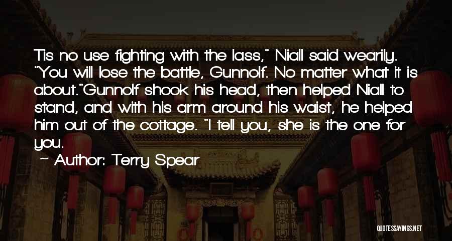 Terry Spear Quotes: Tis No Use Fighting With The Lass, Niall Said Wearily. You Will Lose The Battle, Gunnolf. No Matter What It