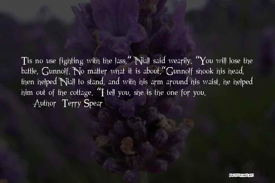 Terry Spear Quotes: Tis No Use Fighting With The Lass, Niall Said Wearily. You Will Lose The Battle, Gunnolf. No Matter What It