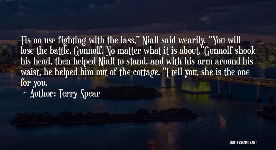 Terry Spear Quotes: Tis No Use Fighting With The Lass, Niall Said Wearily. You Will Lose The Battle, Gunnolf. No Matter What It