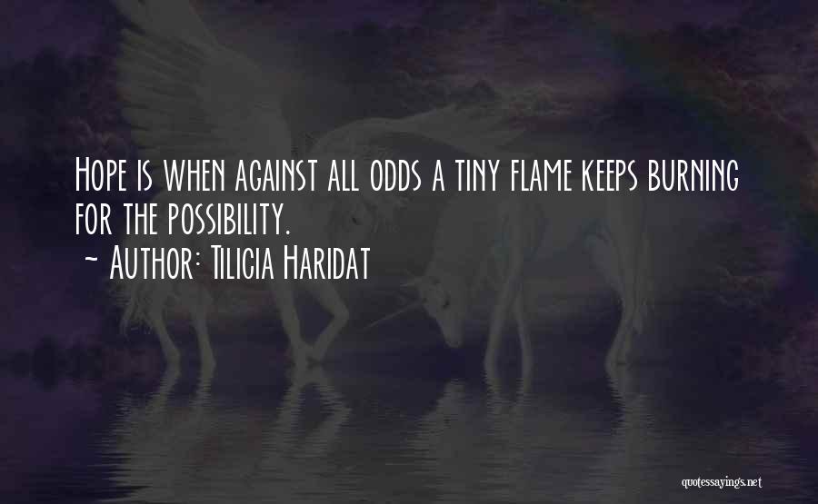 Tilicia Haridat Quotes: Hope Is When Against All Odds A Tiny Flame Keeps Burning For The Possibility.