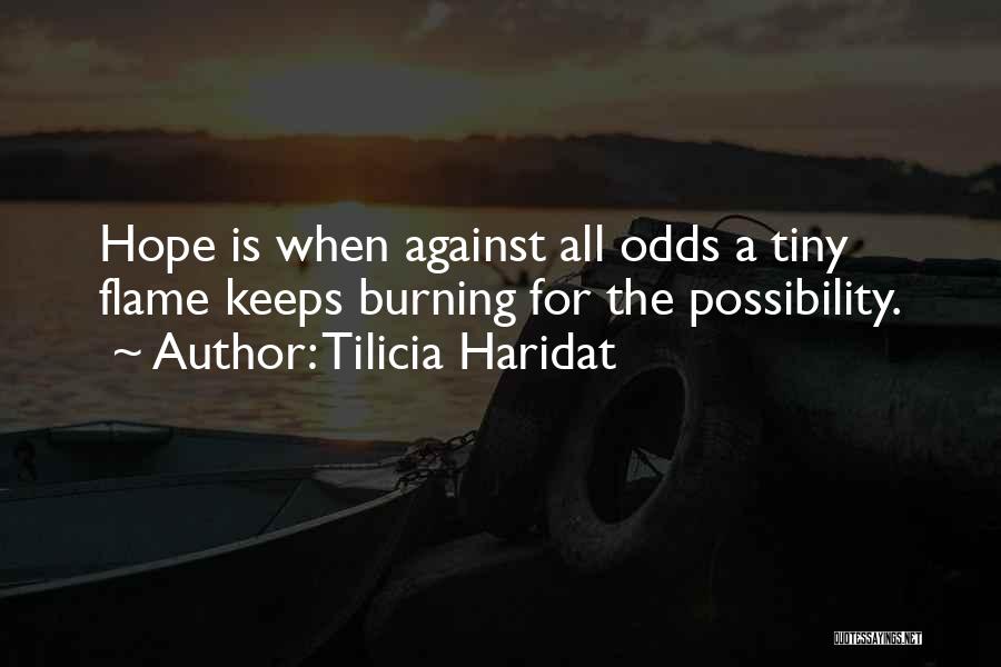 Tilicia Haridat Quotes: Hope Is When Against All Odds A Tiny Flame Keeps Burning For The Possibility.