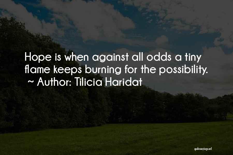 Tilicia Haridat Quotes: Hope Is When Against All Odds A Tiny Flame Keeps Burning For The Possibility.