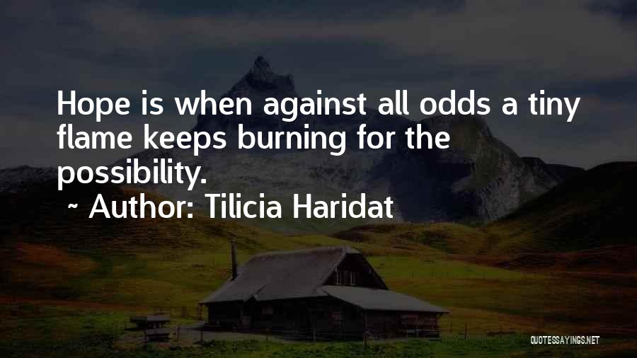 Tilicia Haridat Quotes: Hope Is When Against All Odds A Tiny Flame Keeps Burning For The Possibility.