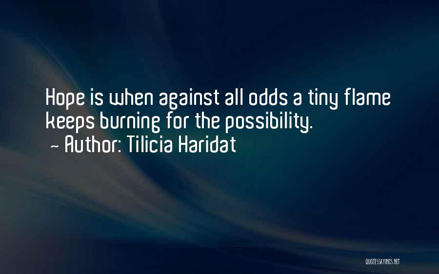 Tilicia Haridat Quotes: Hope Is When Against All Odds A Tiny Flame Keeps Burning For The Possibility.