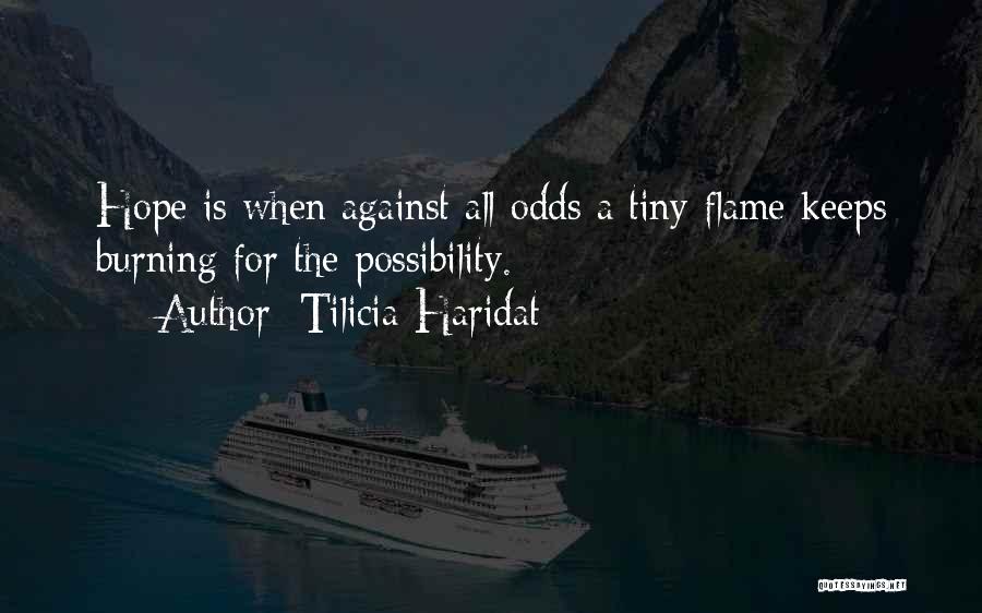 Tilicia Haridat Quotes: Hope Is When Against All Odds A Tiny Flame Keeps Burning For The Possibility.