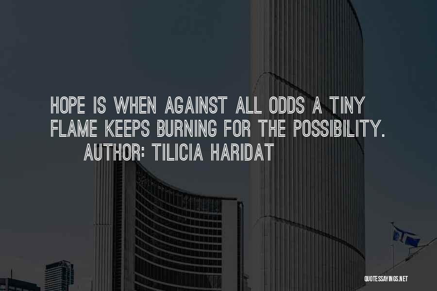 Tilicia Haridat Quotes: Hope Is When Against All Odds A Tiny Flame Keeps Burning For The Possibility.
