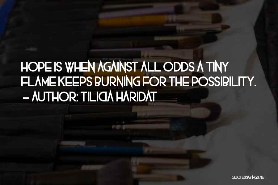 Tilicia Haridat Quotes: Hope Is When Against All Odds A Tiny Flame Keeps Burning For The Possibility.