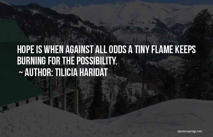 Tilicia Haridat Quotes: Hope Is When Against All Odds A Tiny Flame Keeps Burning For The Possibility.