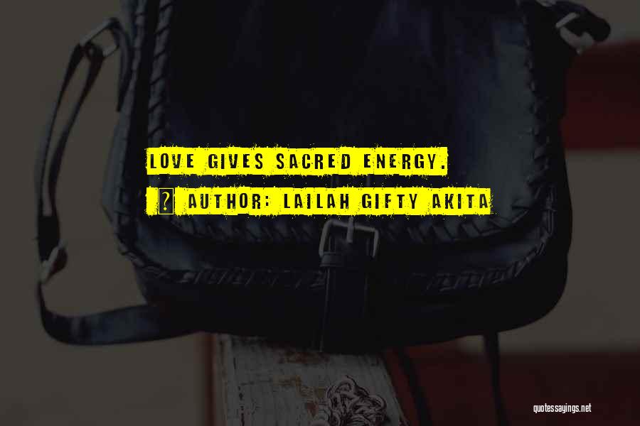 Lailah Gifty Akita Quotes: Love Gives Sacred Energy.