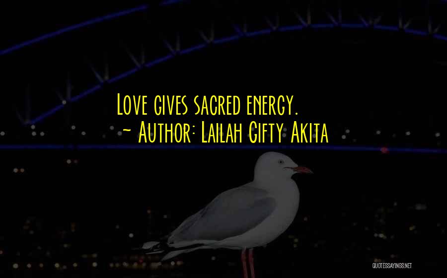 Lailah Gifty Akita Quotes: Love Gives Sacred Energy.