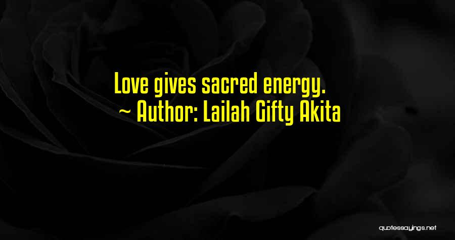 Lailah Gifty Akita Quotes: Love Gives Sacred Energy.