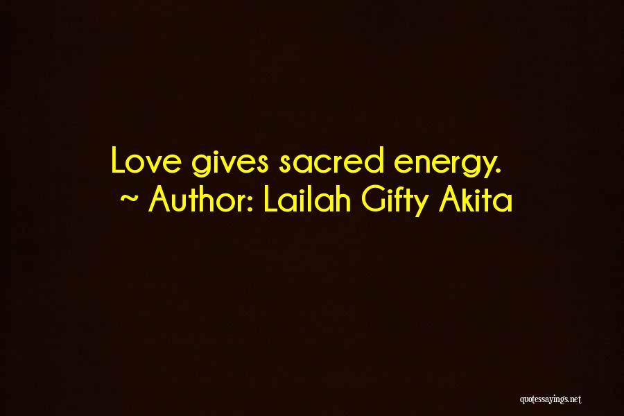 Lailah Gifty Akita Quotes: Love Gives Sacred Energy.
