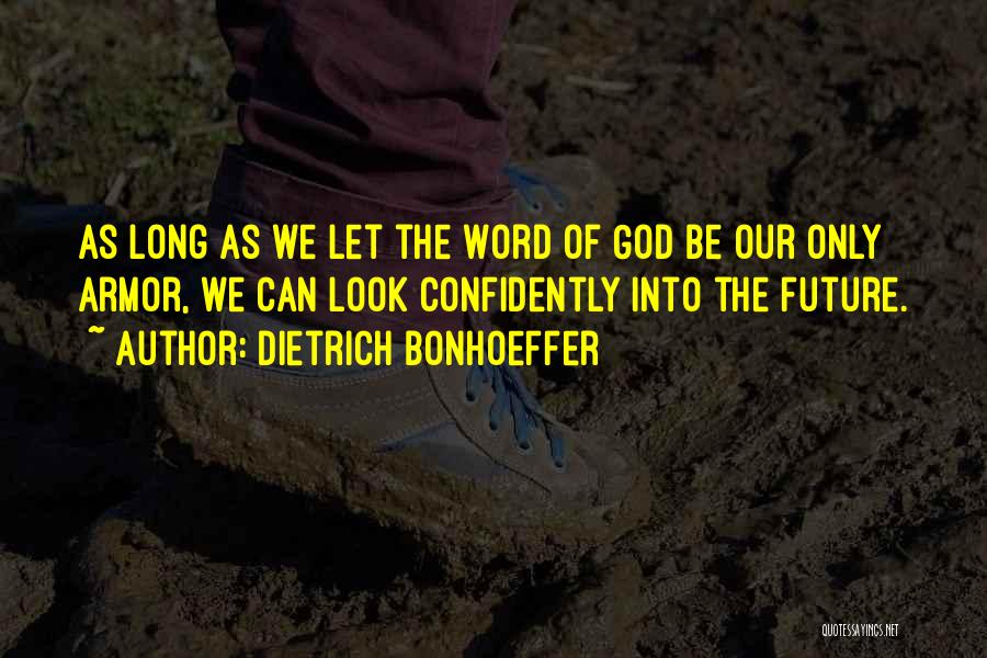 Dietrich Bonhoeffer Quotes: As Long As We Let The Word Of God Be Our Only Armor, We Can Look Confidently Into The Future.