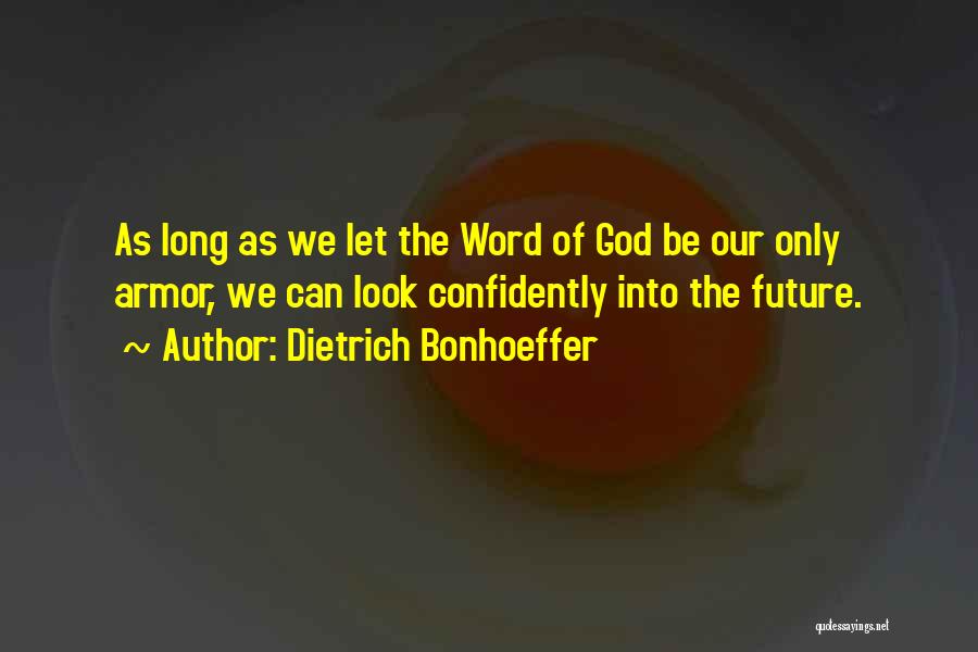 Dietrich Bonhoeffer Quotes: As Long As We Let The Word Of God Be Our Only Armor, We Can Look Confidently Into The Future.