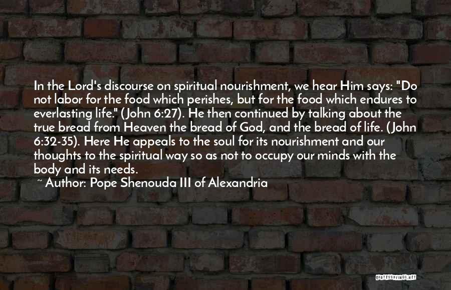 Pope Shenouda III Of Alexandria Quotes: In The Lord's Discourse On Spiritual Nourishment, We Hear Him Says: Do Not Labor For The Food Which Perishes, But