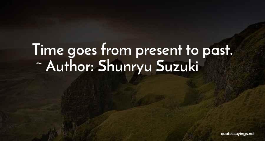 Shunryu Suzuki Quotes: Time Goes From Present To Past.