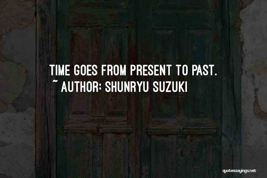 Shunryu Suzuki Quotes: Time Goes From Present To Past.