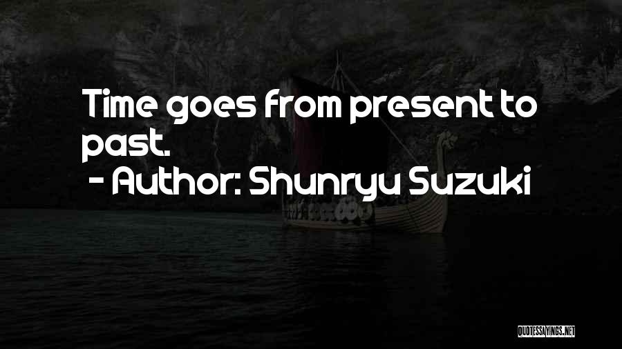 Shunryu Suzuki Quotes: Time Goes From Present To Past.