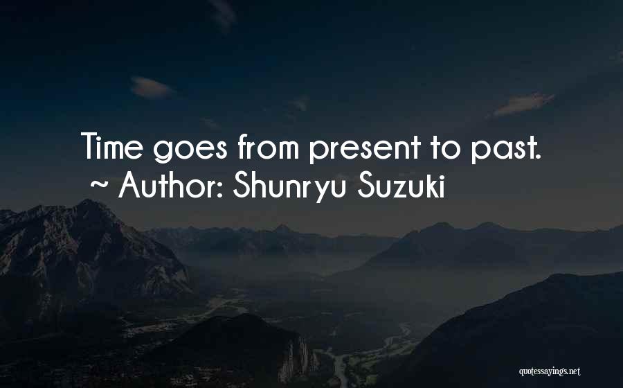 Shunryu Suzuki Quotes: Time Goes From Present To Past.