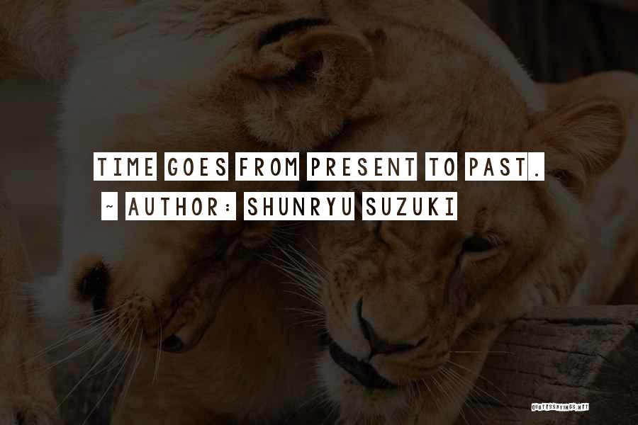 Shunryu Suzuki Quotes: Time Goes From Present To Past.