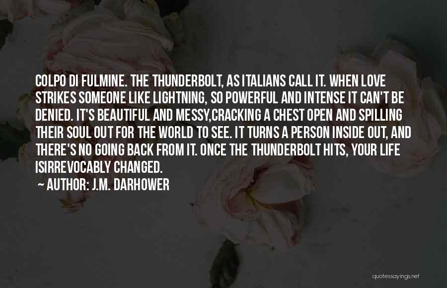 J.M. Darhower Quotes: Colpo Di Fulmine. The Thunderbolt, As Italians Call It. When Love Strikes Someone Like Lightning, So Powerful And Intense It