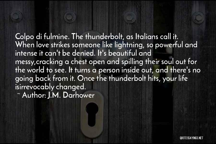 J.M. Darhower Quotes: Colpo Di Fulmine. The Thunderbolt, As Italians Call It. When Love Strikes Someone Like Lightning, So Powerful And Intense It