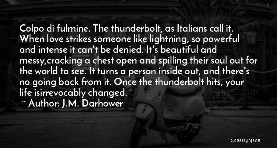 J.M. Darhower Quotes: Colpo Di Fulmine. The Thunderbolt, As Italians Call It. When Love Strikes Someone Like Lightning, So Powerful And Intense It