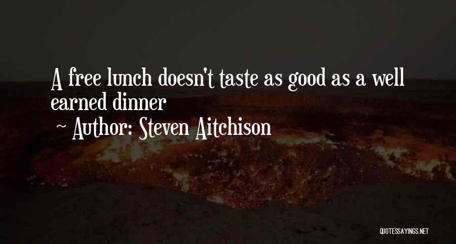Steven Aitchison Quotes: A Free Lunch Doesn't Taste As Good As A Well Earned Dinner