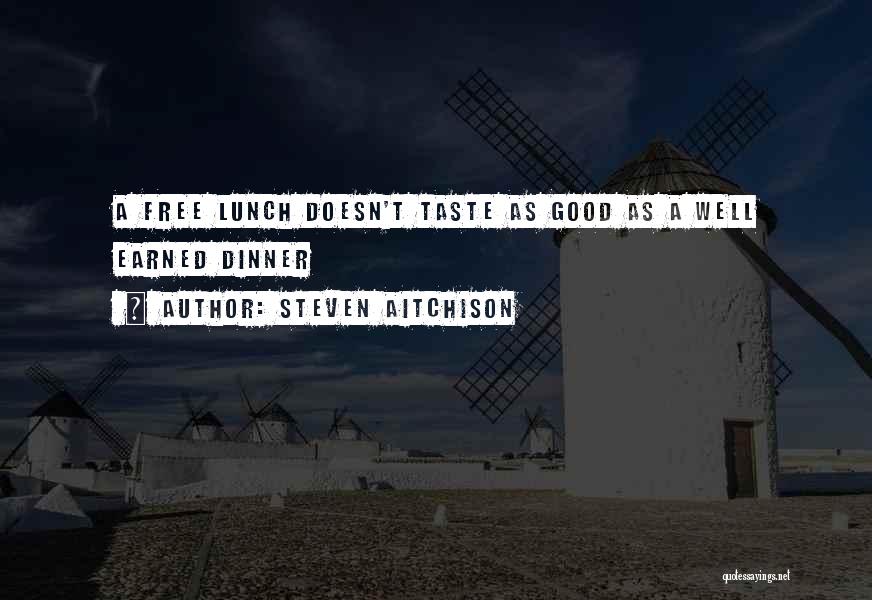 Steven Aitchison Quotes: A Free Lunch Doesn't Taste As Good As A Well Earned Dinner
