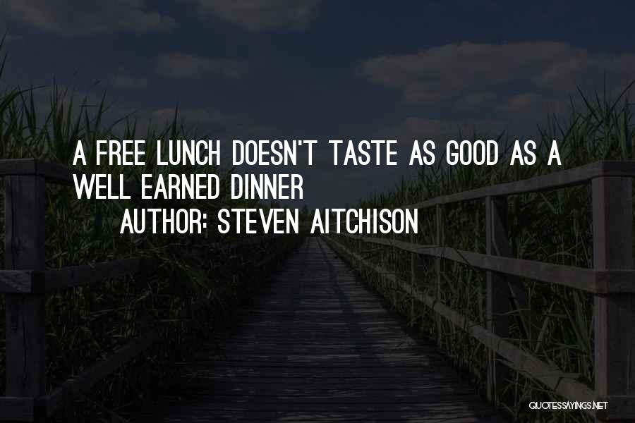 Steven Aitchison Quotes: A Free Lunch Doesn't Taste As Good As A Well Earned Dinner