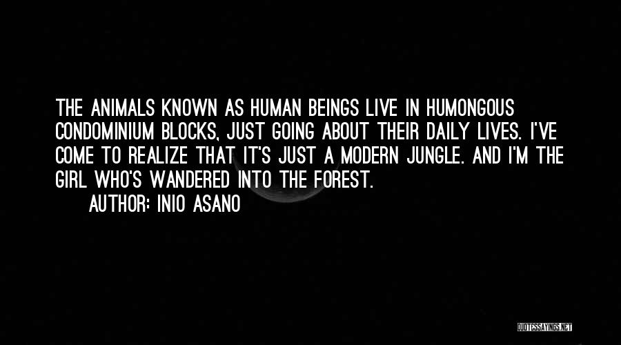 Inio Asano Quotes: The Animals Known As Human Beings Live In Humongous Condominium Blocks, Just Going About Their Daily Lives. I've Come To