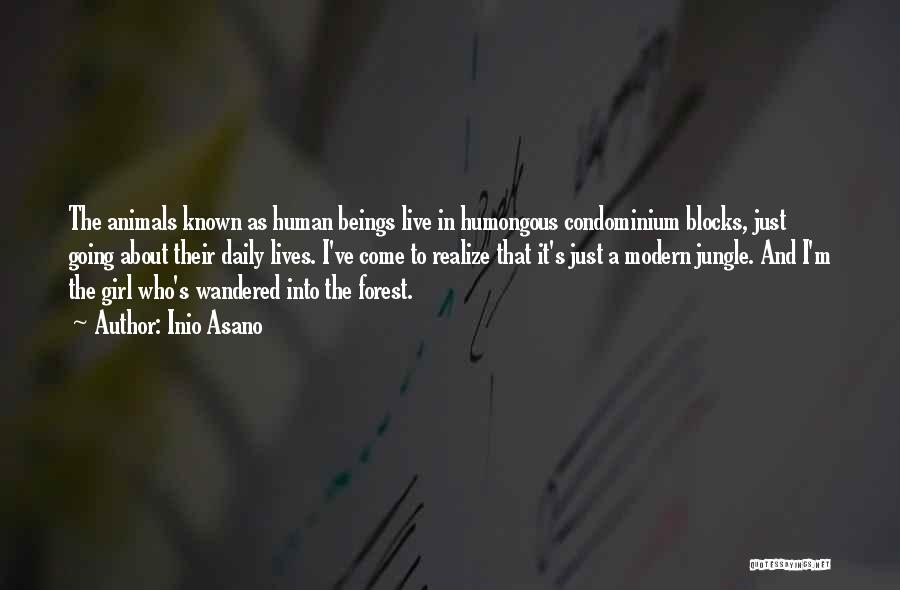 Inio Asano Quotes: The Animals Known As Human Beings Live In Humongous Condominium Blocks, Just Going About Their Daily Lives. I've Come To