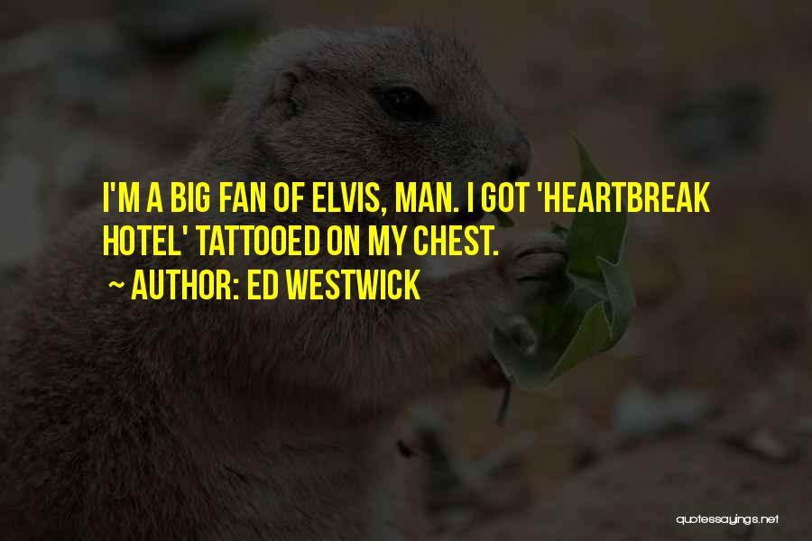 Ed Westwick Quotes: I'm A Big Fan Of Elvis, Man. I Got 'heartbreak Hotel' Tattooed On My Chest.