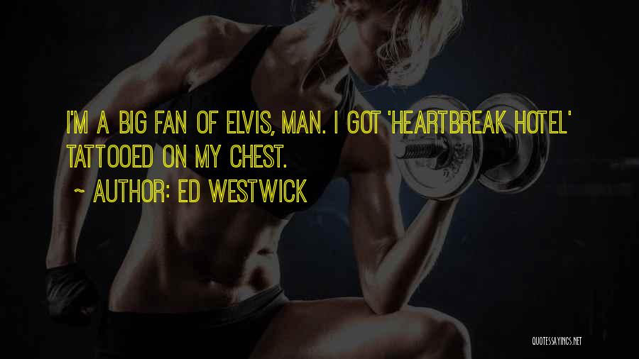 Ed Westwick Quotes: I'm A Big Fan Of Elvis, Man. I Got 'heartbreak Hotel' Tattooed On My Chest.