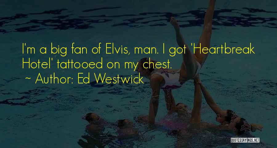 Ed Westwick Quotes: I'm A Big Fan Of Elvis, Man. I Got 'heartbreak Hotel' Tattooed On My Chest.