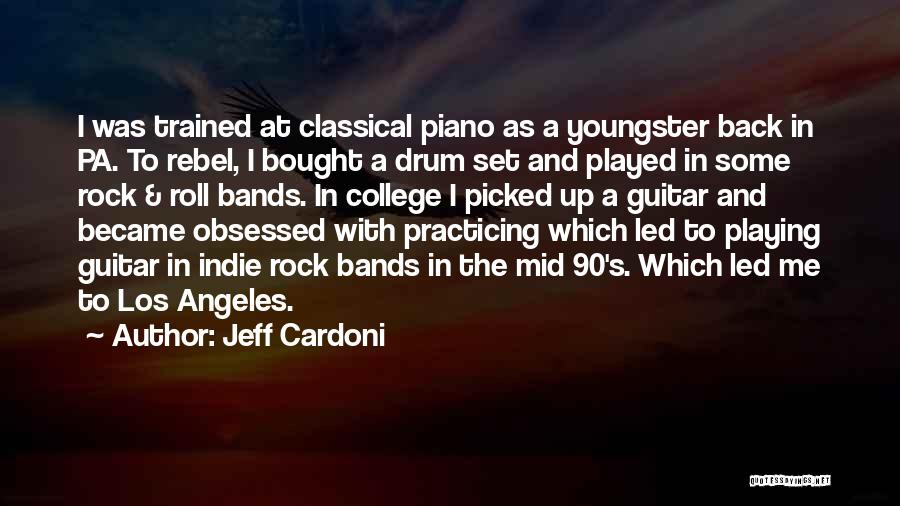 Jeff Cardoni Quotes: I Was Trained At Classical Piano As A Youngster Back In Pa. To Rebel, I Bought A Drum Set And